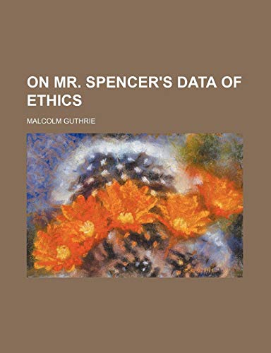 On Mr. Spencer's Data of Ethics (9780217026147) by Guthrie, Malcolm