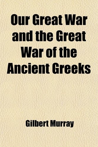 Our Great War and the Great War of the Ancient Greeks (9780217026970) by Murray, Gilbert