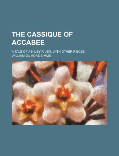 The cassique of Accabee; A tale of Ashley River. With other pieces (9780217029582) by Simms, William Gilmore