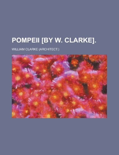 Pompeii [By W. Clarke]. (9780217031455) by Clarke, William