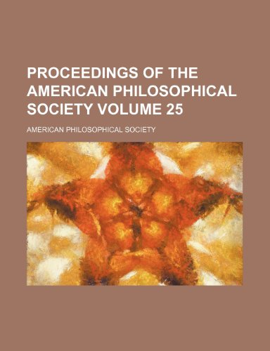 Proceedings of the American Philosophical Society (Volume 25) (9780217033466) by Society, American Philosophical