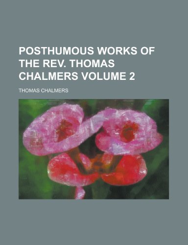 Posthumous works of the Rev. Thomas Chalmers Volume 2 (9780217033657) by Chalmers, Thomas