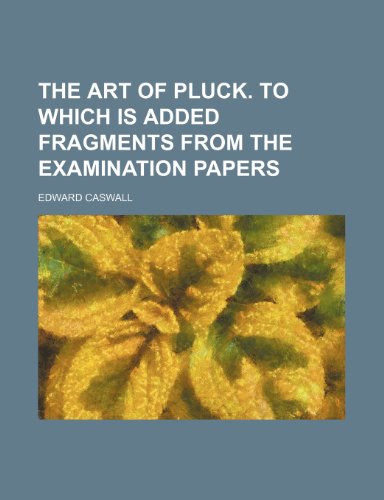 The art of pluck. To which is added Fragments from the examination papers (9780217034623) by Caswall, Edward