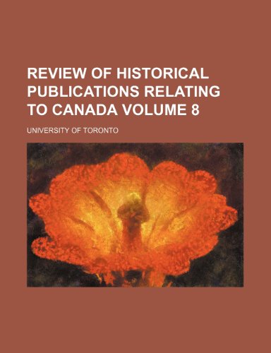 Review of historical publications relating to Canada Volume 8 (9780217041775) by Toronto, University Of