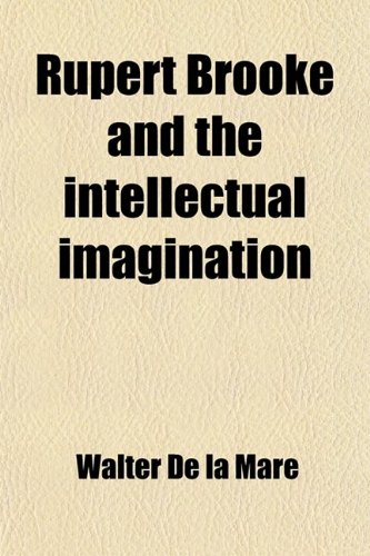 Rupert Brooke and the Intellectual Imagination; A Lecture (9780217042628) by Mare, Walter De La