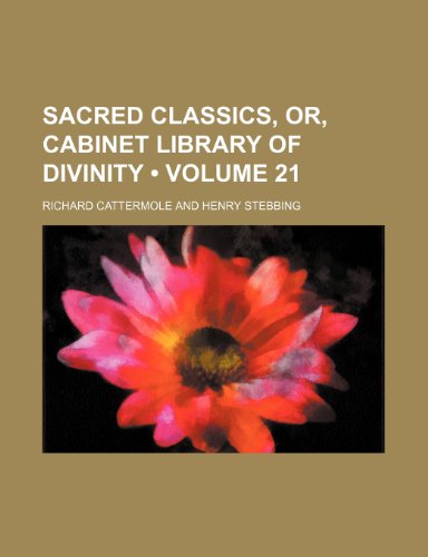 Sacred Classics, Or, Cabinet Library of Divinity (Volume 21) (9780217043168) by Cattermole, Richard