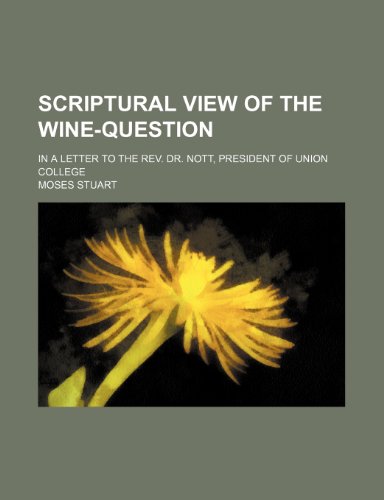 Scriptural View of the Wine-question: In a Letter to the Rev. Dr. Nott, President of Union College (9780217045339) by Stuart, Moses