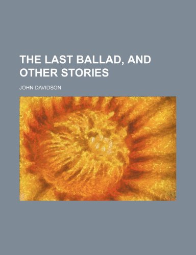The Last Ballad, and Other Stories (9780217046466) by Davidson, John