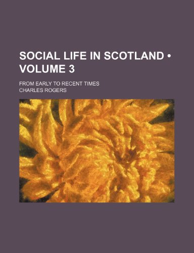 Social Life in Scotland (Volume 3); From Early to Recent Times (9780217049962) by Rogers, Charles