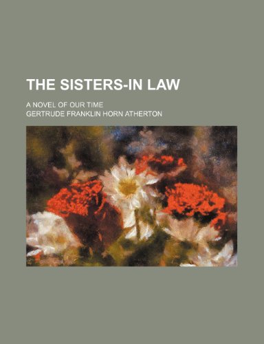 The sisters-in law; a novel of our time (9780217051293) by Atherton, Gertrude Franklin Horn