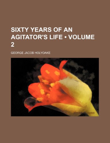 Sixty Years of an Agitator's Life (Volume 2) (9780217051958) by Holyoake, George Jacob