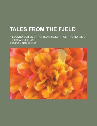 Tales from the Fjeld; A Second Series of Popular Tales, from the Norse of P. Chr. Asbjornsen (9780217058148) by Asbjornsen, Peter Christen; Asbj Rnsen, P. Chr; Asbjornsen, P. Chr