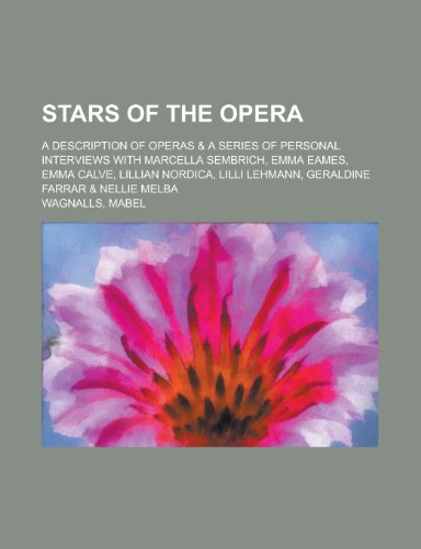 Stars of the Opera; A Description of Operas & a Series of Personal Interviews with Marcella Sembrich, Emma Eames, Emma Calve, Lillian Nordica, LILLI L (9780217059374) by Wagnalls, Mabel