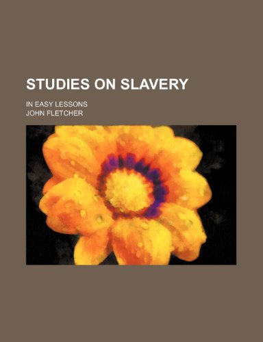 Studies on Slavery; In Easy Lessons (9780217059442) by Fletcher, John