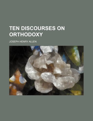 Ten discourses on orthodoxy (9780217061599) by Allen, Joseph Henry