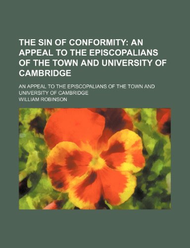 The Sin of Conformity; An Appeal to the Episcopalians of the Town and University of Cambridge. an Appeal to the Episcopalians of the Town and University of Cambridge (9780217063593) by [???]