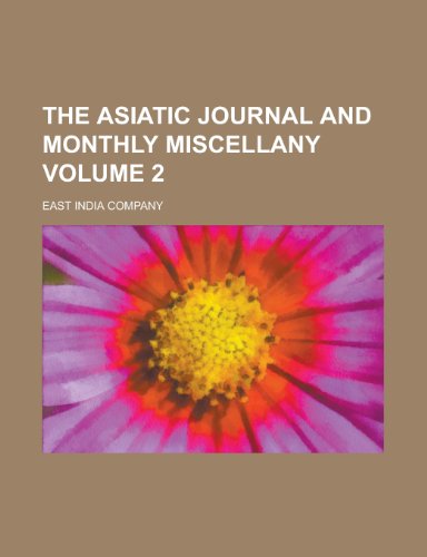 The Asiatic journal and monthly miscellany Volume 2 (9780217064798) by Company, East India