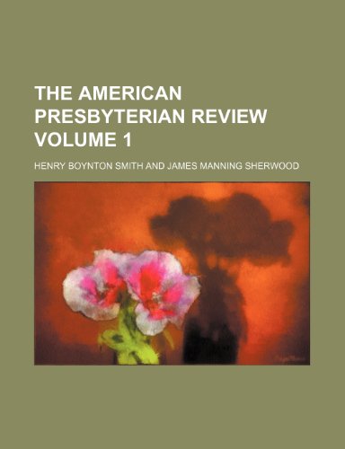The American Presbyterian review Volume 1 (9780217065832) by Smith, Henry Boynton