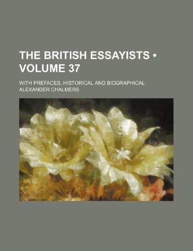 The British Essayists (Volume 37); With Prefaces, Historical and Biographical (9780217067928) by Chalmers, Alexander