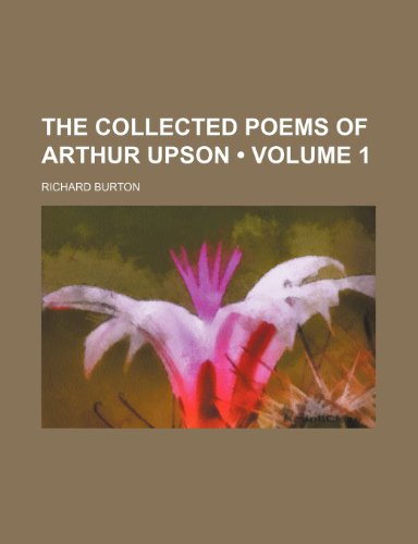 The Collected Poems of Arthur Upson (Volume 1) (9780217071826) by Burton, Richard