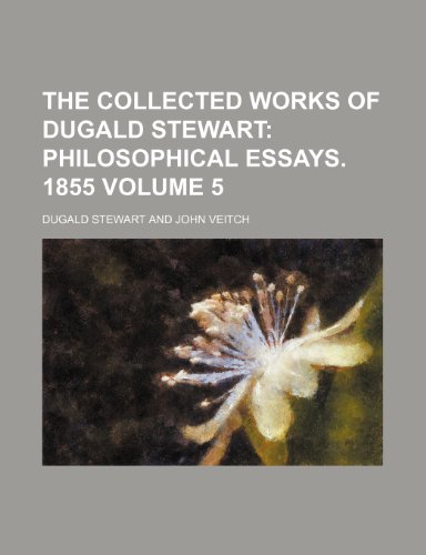 The Collected Works of Dugald Stewart; Philosophical essays. 1855 Volume 5 (9780217071895) by Stewart, Dugald