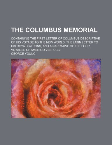 The Columbus memorial; containing the first letter of Columbus descriptive of his voyage to the New world the Latin letter to his royal patrons, and a narrative of the four voyages of Amerigo Vespucci (9780217072441) by Young, George