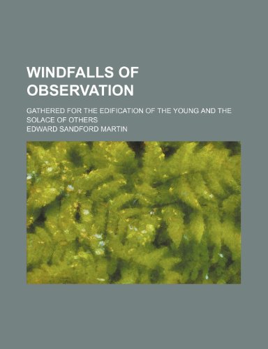 Windfalls of Observation; Gathered for the Edification of the Young and the Solace of Others (9780217072823) by Martin, Edward Sandford