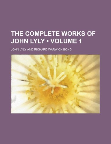 The Complete Works of John Lyly (Volume 1) (9780217073219) by Lyly, John