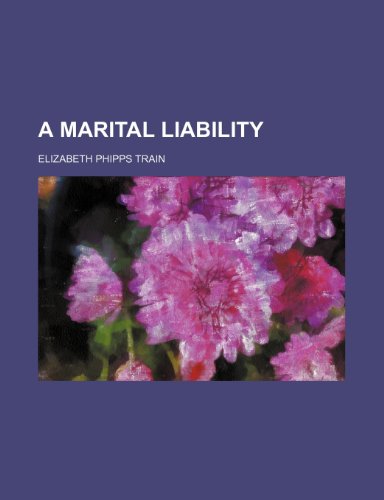 A marital liability (9780217073691) by Train, Elizabeth Phipps