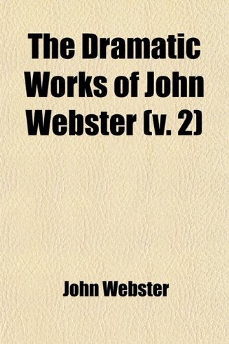 The Dramatic Works of John Webster (Volume 2) (9780217075268) by Webster, John