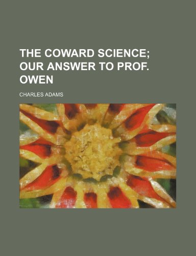 The Coward Science; Our Answer to Prof. Owen (9780217076104) by Adams, Charles