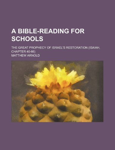 A Bible-Reading for Schools; The Great Prophecy of Israel's Restoration (Isaiah, Chapter 40-66) (9780217079228) by Arnold, Matthew