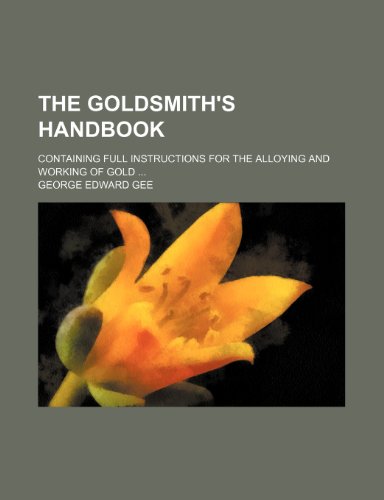 Stock image for The Goldsmith's Handbook; Containing Full Instructions for the Alloying and Working of Gold for sale by Prominent Books