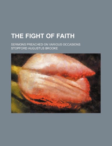 The Fight of Faith; Sermons Preached on Various Occasions (9780217080507) by Brooke, Stopford Augustus