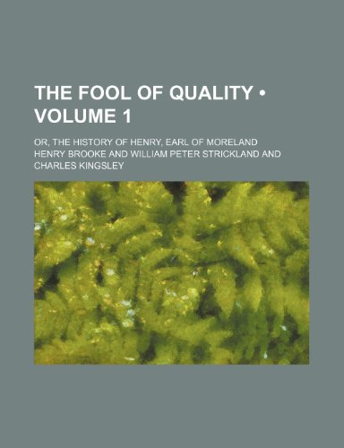 The Fool of Quality (Volume 1); Or, the History of Henry, Earl of Moreland (9780217081399) by Brooke, Henry