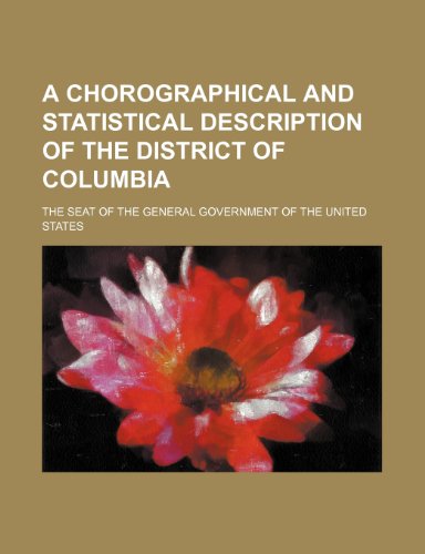 9780217082310: A chorographical and statistical description of the District of Columbia; the seat of the general government of the United States
