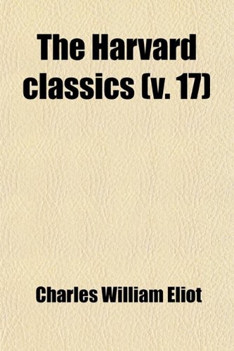 The Harvard Classics (Volume 17) (9780217082853) by Eliot, Charles William