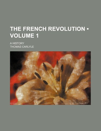 The French Revolution (Volume 1); A History (9780217083119) by Carlyle, Thomas