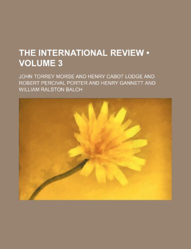 The International Review (Volume 3) (9780217083867) by Morse, John Torrey
