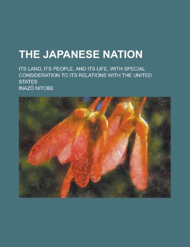 The Japanese Nation; Its Land, Its People, and Its Life, with Special Consideration to Its Relations with the United States (9780217085304) by Nitob, Inaz; Nitobe, Inazo