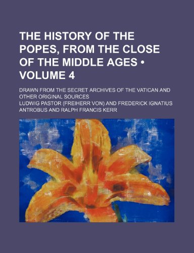 9780217085533: The History of the Popes, From the Close of the Middle Ages (Volume 4); Drawn From the Secret Archives of the Vatican and Other Original Sources