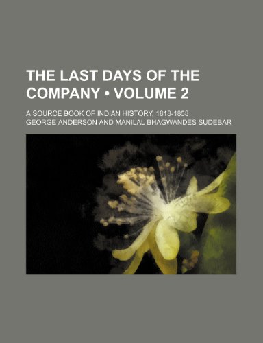 The last days of the Company (Volume 2); a source book of Indian history, 1818-1858 (9780217085656) by Anderson, George