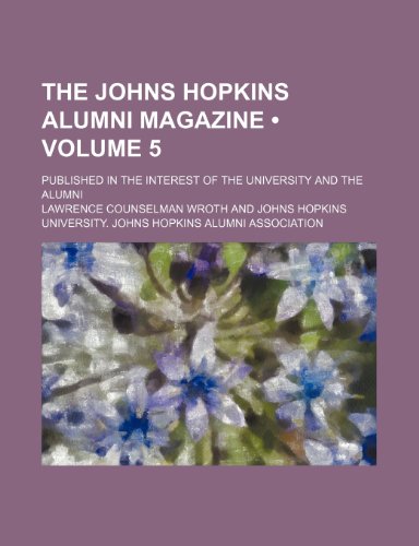 9780217085854: The Johns Hopkins Alumni Magazine (Volume 5); Published in the Interest of the University and the Alumni