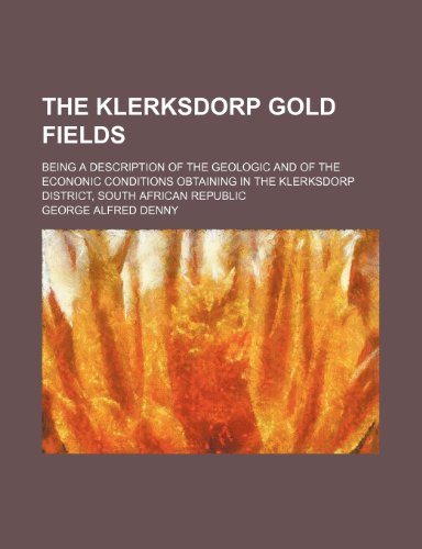 Imagen de archivo de The Klerksdorp Gold Fields; Being a Description of the Geologic and of the Econonic Conditions Obtaining in the Klerksdorp District, South African Rep a la venta por Phatpocket Limited