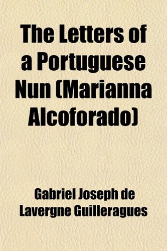 The Letters of a Portuguese Nun (Marianna Alcoforado) (9780217089531) by Guilleragues, Gabriel Joseph De Lavergne