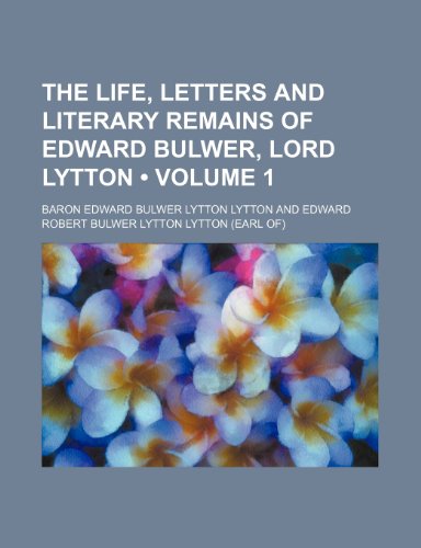 The Life, Letters and Literary Remains of Edward Bulwer, Lord Lytton (Volume 1) (9780217090247) by Lytton, Baron Edward Bulwer Lytton