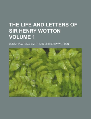 The life and letters of Sir Henry Wotton Volume 1 (9780217091008) by Smith, Logan Pearsall