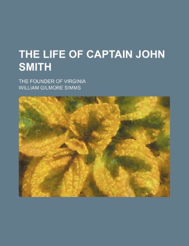 The Life of Captain John Smith; The Founder of Virginia (9780217092418) by Simms, William Gilmore