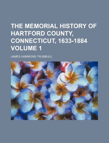 The memorial history of Hartford County, Connecticut, 1633-1884 Volume 1 (9780217093699) by Trumbull, James Hammond
