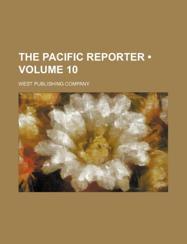 The Pacific Reporter (Volume 10) (9780217100496) by Company, West Publishing